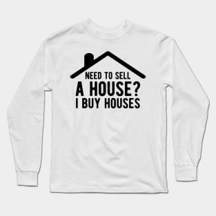 Real Estate - Need to sell House? I buy houses Long Sleeve T-Shirt